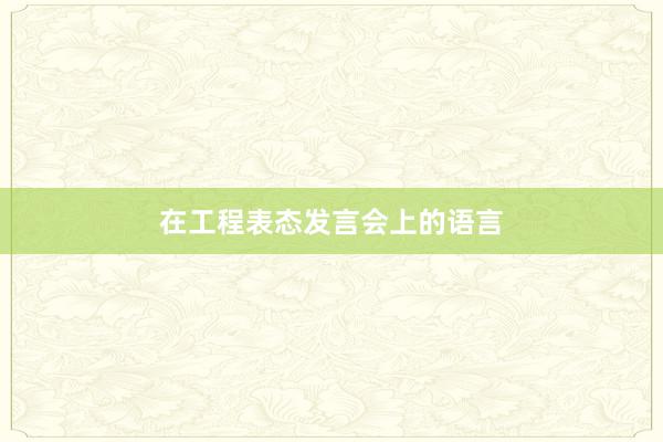 在工程表态发言会上的语言